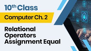 Computer Class 10 chapter 2 - 10th Class Computer Ch 2-  Relational Operators Assignment Equal