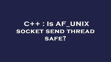 C++ : Is AF_UNIX socket send thread safe?