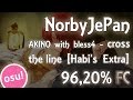 NorbyJePan | AKINO with bless4 - cross the line [Habi&#39;s Extra] FC 96,20%