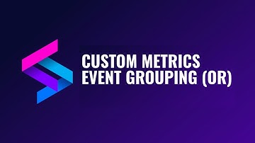 Create powerful, versatile metrics with Custom Metrics, Event Grouping (OR)