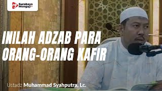 Inilah Adzab Para Orang Orang Kafir - Ustadz Muhammad Syahputra, Lc