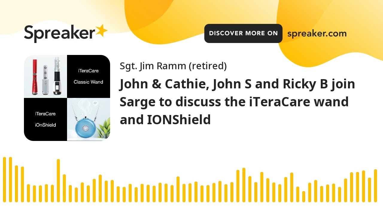 John & Cathie, John S and Ricky B join Sarge to discuss the iTeraCare wand and IONShield