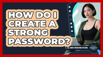How Do I Create a Strong Password?