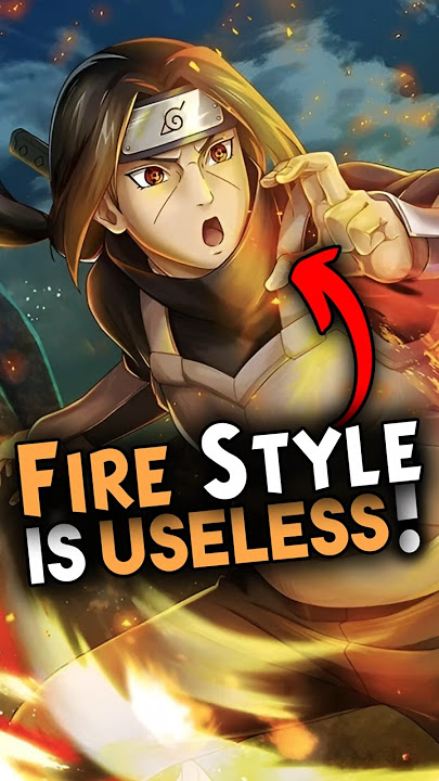 Why is the Fire Style Jutsu the Most Useless in the Naruto Series!?