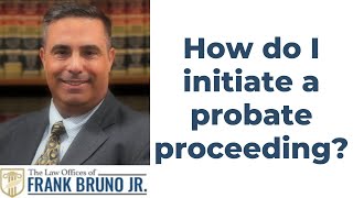 How do I initiate a probate proceeding?