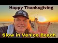 Happy Thanksgiving from Venice Beach , its super slow in Venice