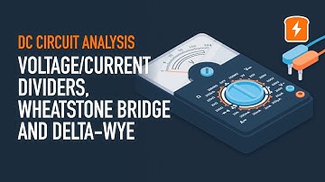 Voltage Dividers, Current Dividers, Wheatstone Bridges, and Delta-Wye