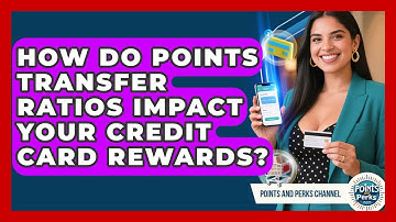 How Do Points Transfer Ratios Impact Your Credit Card Rewards? - Points and Perks Channel