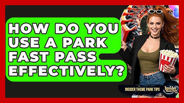 How Do You Use A Park Fast Pass Effectively? - Insider Theme Park Tips
