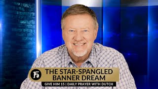 The Star Spangled Banner Dream | Give Him 15: Daily Prayer with Dutch | April 1, 2024