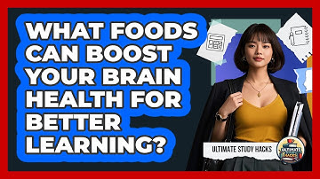 What Foods Can Boost Your Brain Health For Better Learning? - Ultimate Study Hacks