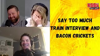 Say Too Much Train Interview and Bacon Crickets