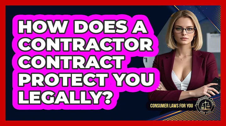 How Does A Contractor Contract Protect You Legally? - Consumer Laws For You