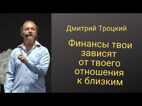 Видео: Финансы твои зависят от твоего отношения к близким.  Дмитрий Троцкий