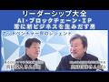 【2度の上場を実現】ネットベンチャーのレジェンド真田哲弥が語る｜AI、ブロックチェーン、ＩＰ戦略【リーダーシップ大全】