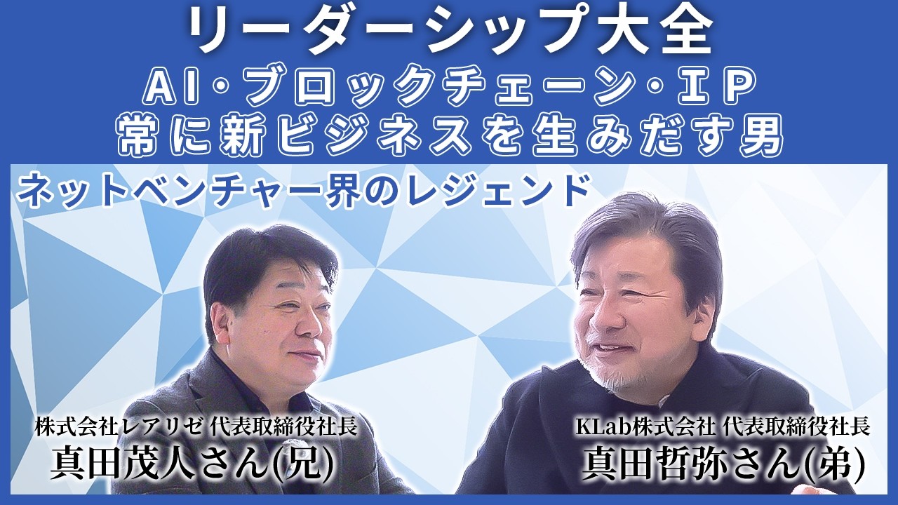 【2度の上場を実現】ネットベンチャーのレジェンド真田哲弥が語る｜AI、ブロックチェーン、ＩＰ戦略【リーダーシップ大全】