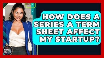 How Does A Series A Term Sheet Affect My Startup? - Founders Supporting Founders