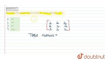 The number of all possible matrices of order `3xx3`  with each entry 0  | Class 12 Maths | Doubtnut