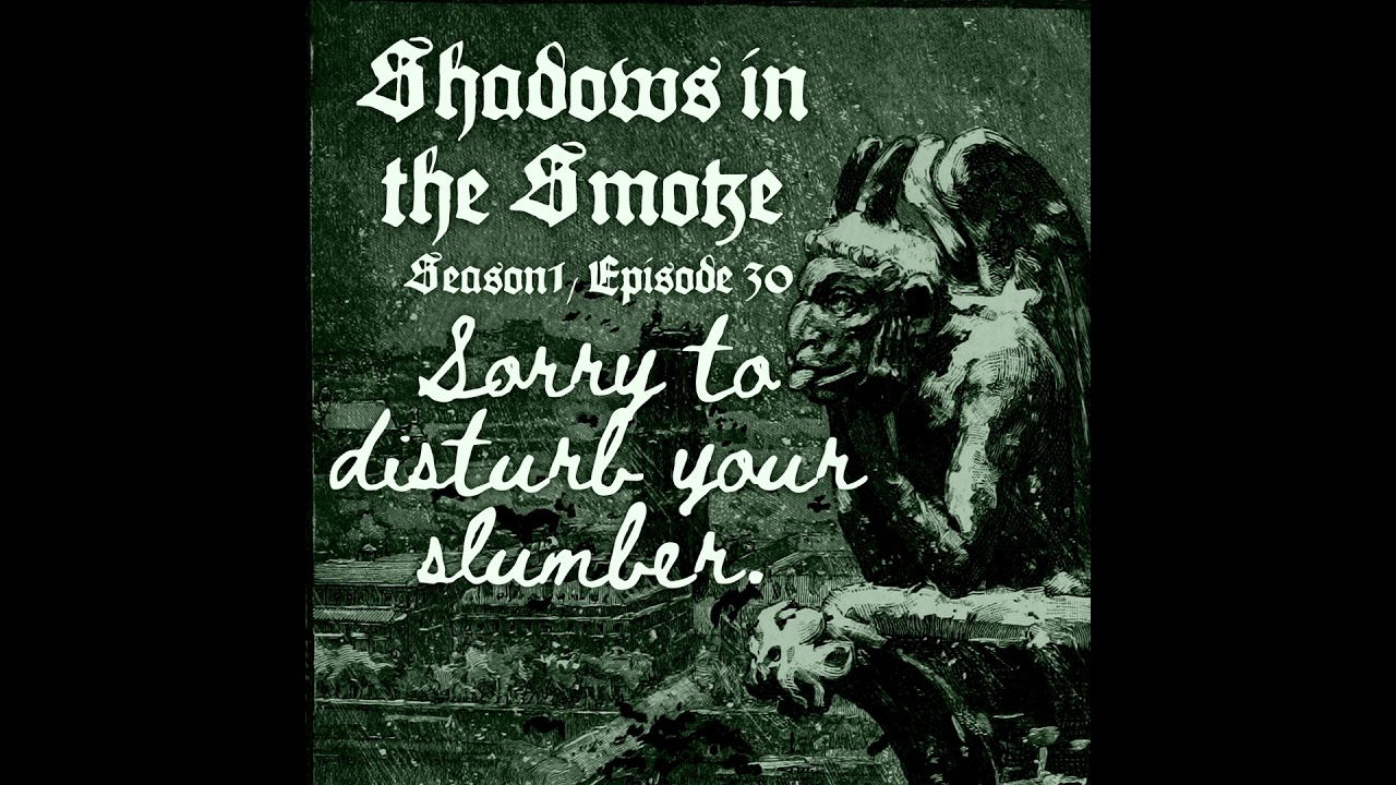 Shadows in the Smoke S1E30 - "Sorry to Disturb Your Slumber"