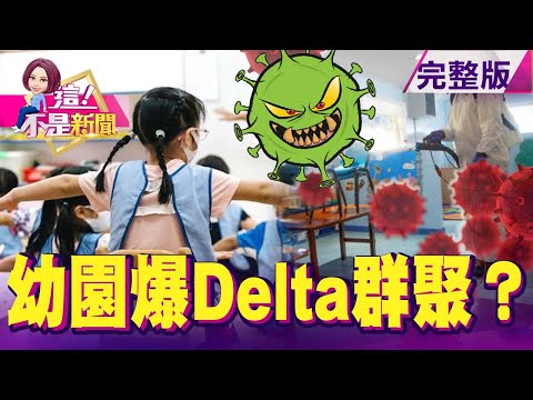 Delta攻破幼兒園？15群聚、6成陽性率…沈默疫情將引爆？太美太醜都殺！中國再出手…張鈞甯論文「我國」戲份被全砍國軍獵雷艦長深夜開「愛之船」！一支申誡免調職有人罩？-【這！不是新聞】2021