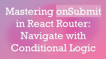 Mastering onSubmit in React Router: Navigate with Conditional Logic