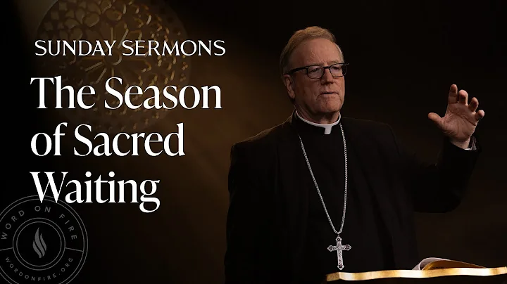 The Season of Sacred Waiting - Bishop Barron’s Sunday Sermon