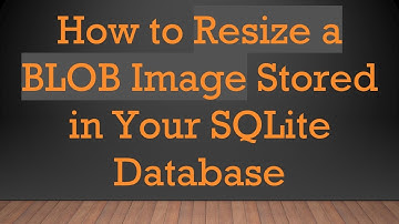How to Resize a BLOB Image Stored in Your SQLite Database