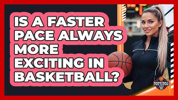 Is A Faster Pace Always More Exciting In Basketball? - Basketball Stats Central