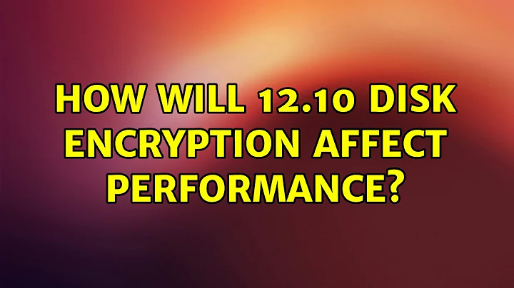 Ubuntu: How will 12.10 disk encryption affect performance?