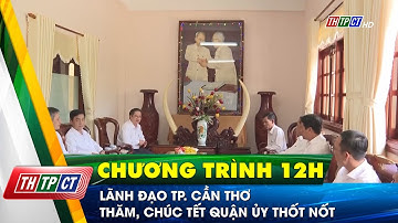 Lãnh đạo TP. Cần Thơ thăm, chúc Tết Quận ủy Thốt Nốt | Cần Thơ TV