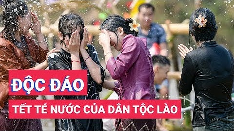 Độc đáo Tết té nước của đồng bào dân tộc Lào ở Điện Biên