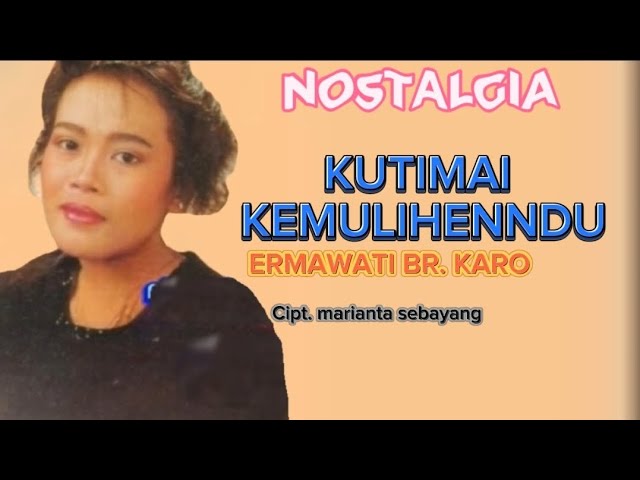 ERMAWATI BR. KARO | KUTIMAI KEMULIHENNDU ( NOSTALGIA LAGU KARO ) class=