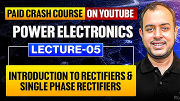L-05 | Introduction to Rectifiers & Single-Phase Rectifiers | Power Electronics | Crash Course