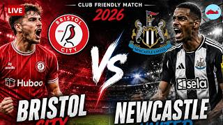 WATCH LIVE: Bristol City vs Newcastle United  | Club Friendly Match 2026 | Pre-Season Clash