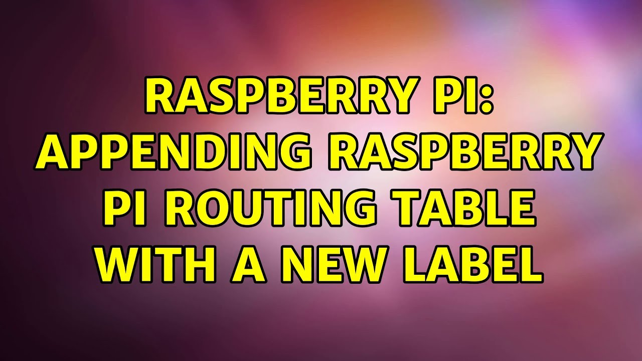 Raspberry Pi: Appending raspberry pi routing table with a new label ...