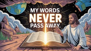 What does it mean when Jesus says, “Heaven &earth will pass away, but my words will never pass away”