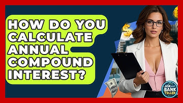 How Do You Calculate Annual Compound Interest? - Ask Your Bank Teller