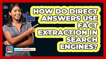 How Do Direct Answers Use Fact Extraction In Search Engines? - SearchEnginesHub.com
