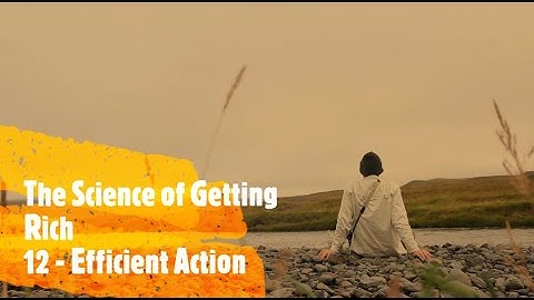 The Science of Getting Rich 12 - Efficient Action