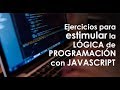 Ejercicios para estimular la lógica de programación con Javascript