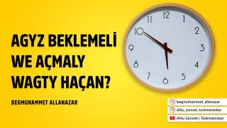 Agyz beklemeli we açmaly wagty haçan? Sorag-Jogap. Türkmençe wagyz.