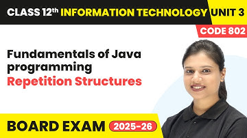 Repetition Structures - Fundamentals of Java programming | Class 12 IT Unit 3 Code 802 Part B | CBSE