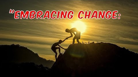 "Embracing Change: How Our Faith Can Help Us Navigate Life