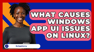 What Causes Windows App UI Issues On Linux? - Be App Savvy
