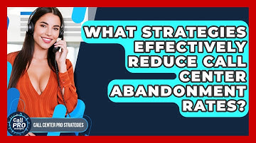 What Strategies Effectively Reduce Call Center Abandonment Rates? - Call Center Pro Strategies