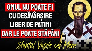 Omul nu poate fi cu desăvârșire liber de patimi, dar le poate stăpâni || Sf. Vasile cel Mare