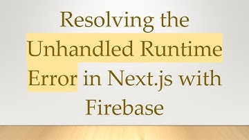 Resolving the Unhandled Runtime Error in Next.js with Firebase