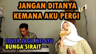 JANGAN DITANYA KEMANA AKU PERGI COVER LAGU MELAYU - BUNGA SIRAIT @ZoanTranspose