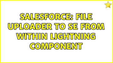 Salesforce: File uploader to SE from within Lightning Component