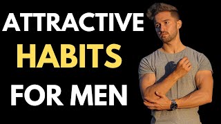 10 Habits That Make Men MORE ATTRACTIVE (HOW TO BE MORE ATTRACTIVE)